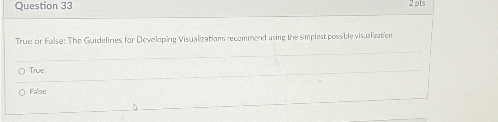  Question 33 True or False: The Guidelines for Developing Visualizations recommend