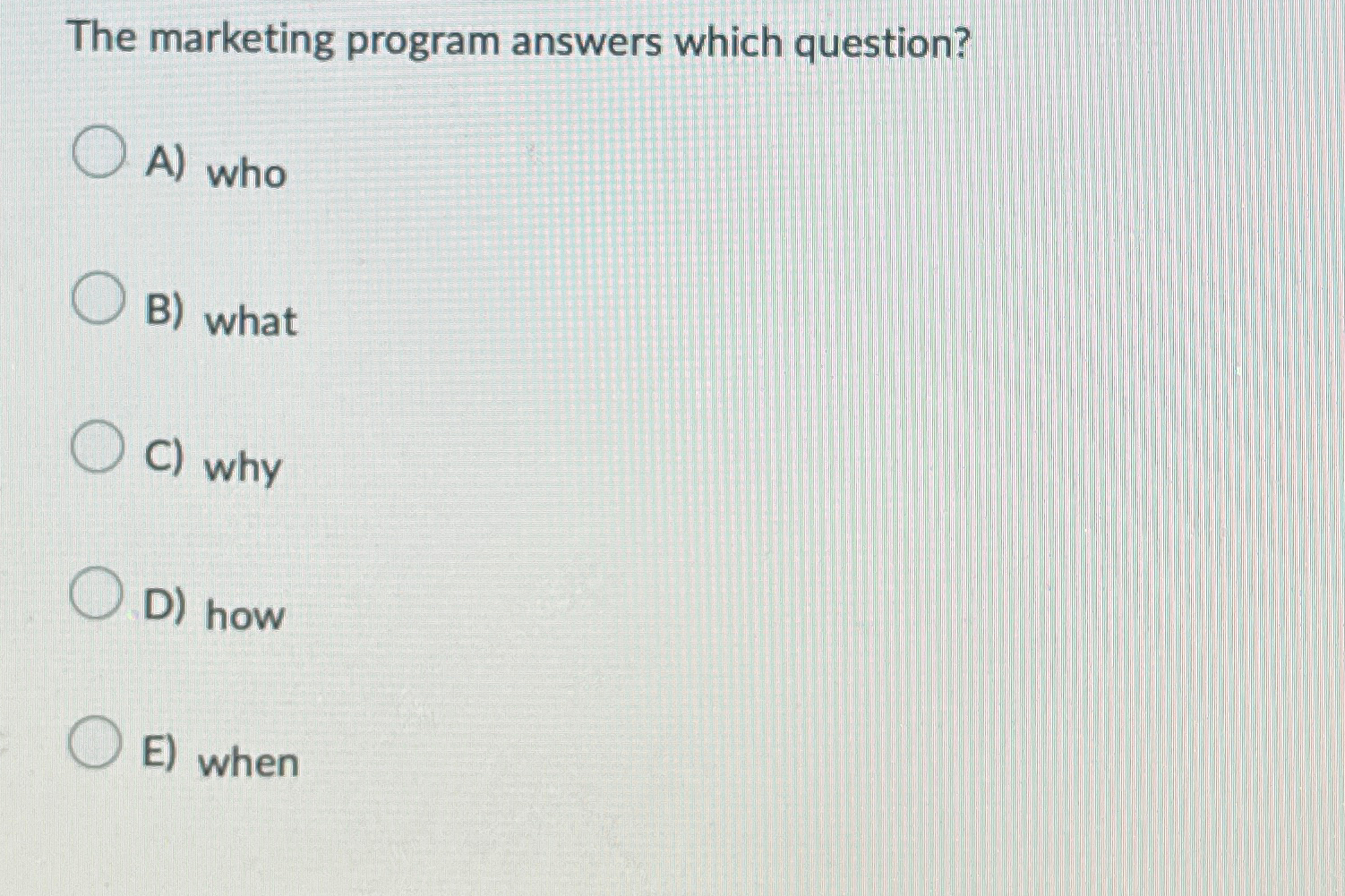  The marketing program answers which question? A) who B) what C)