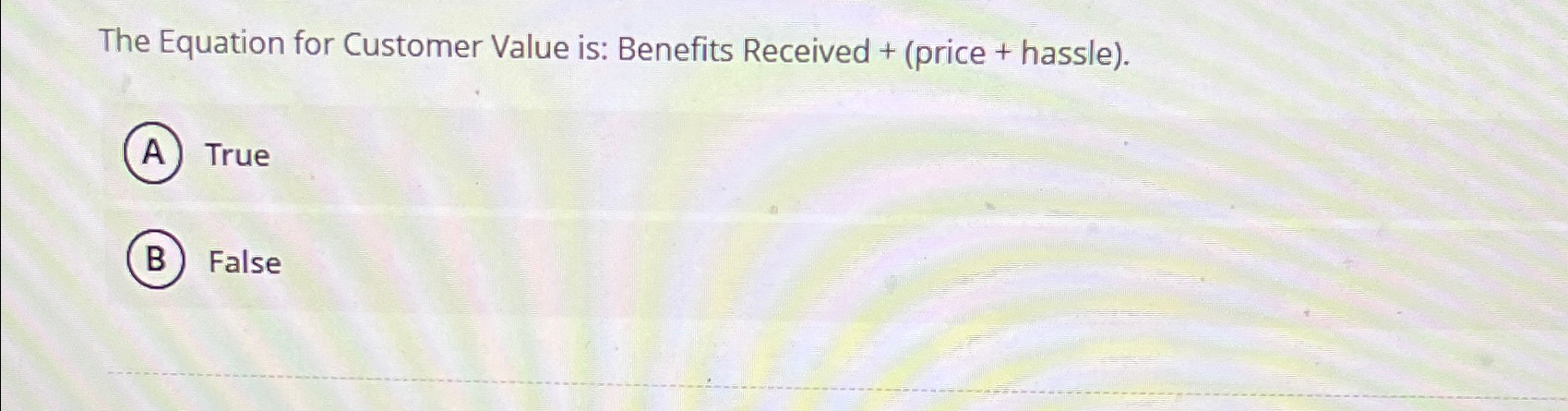  The Equation for Customer Value is: Benefits Received +(price + hassle).