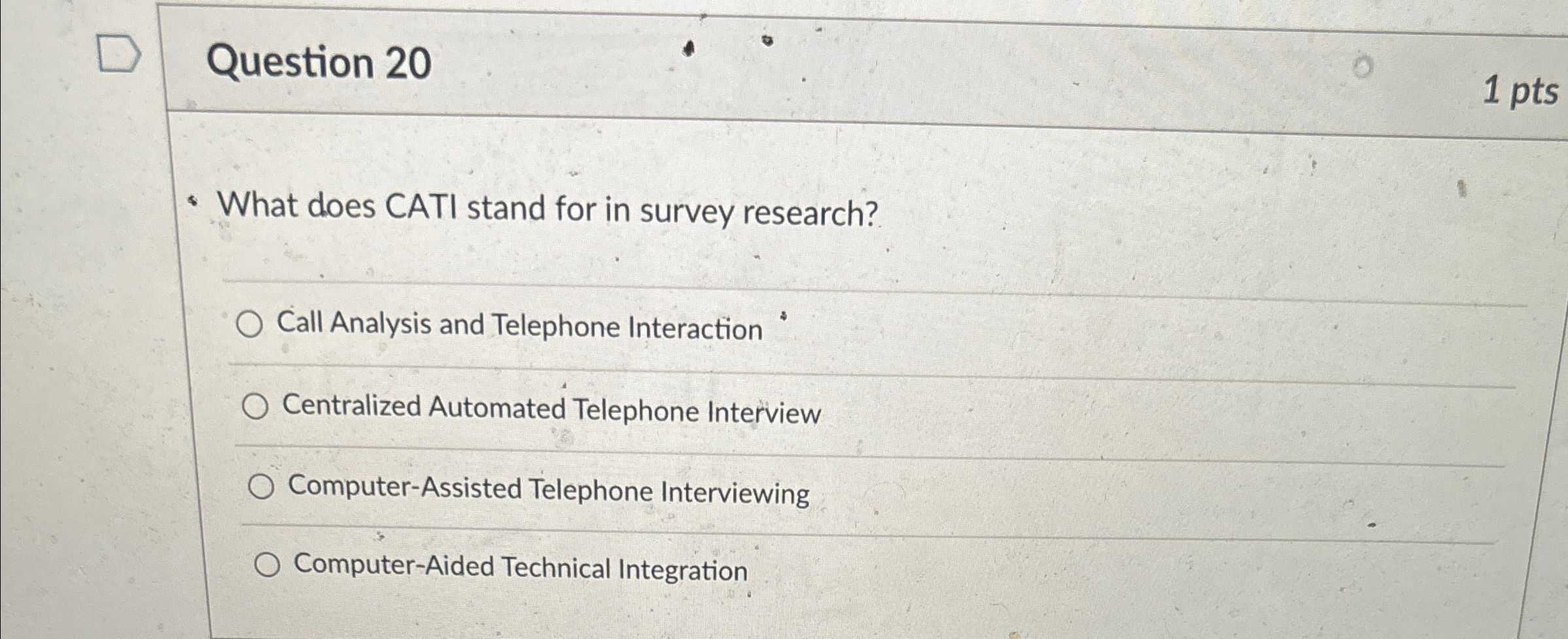 Question 20 What does CATI stand for in survey research? Call