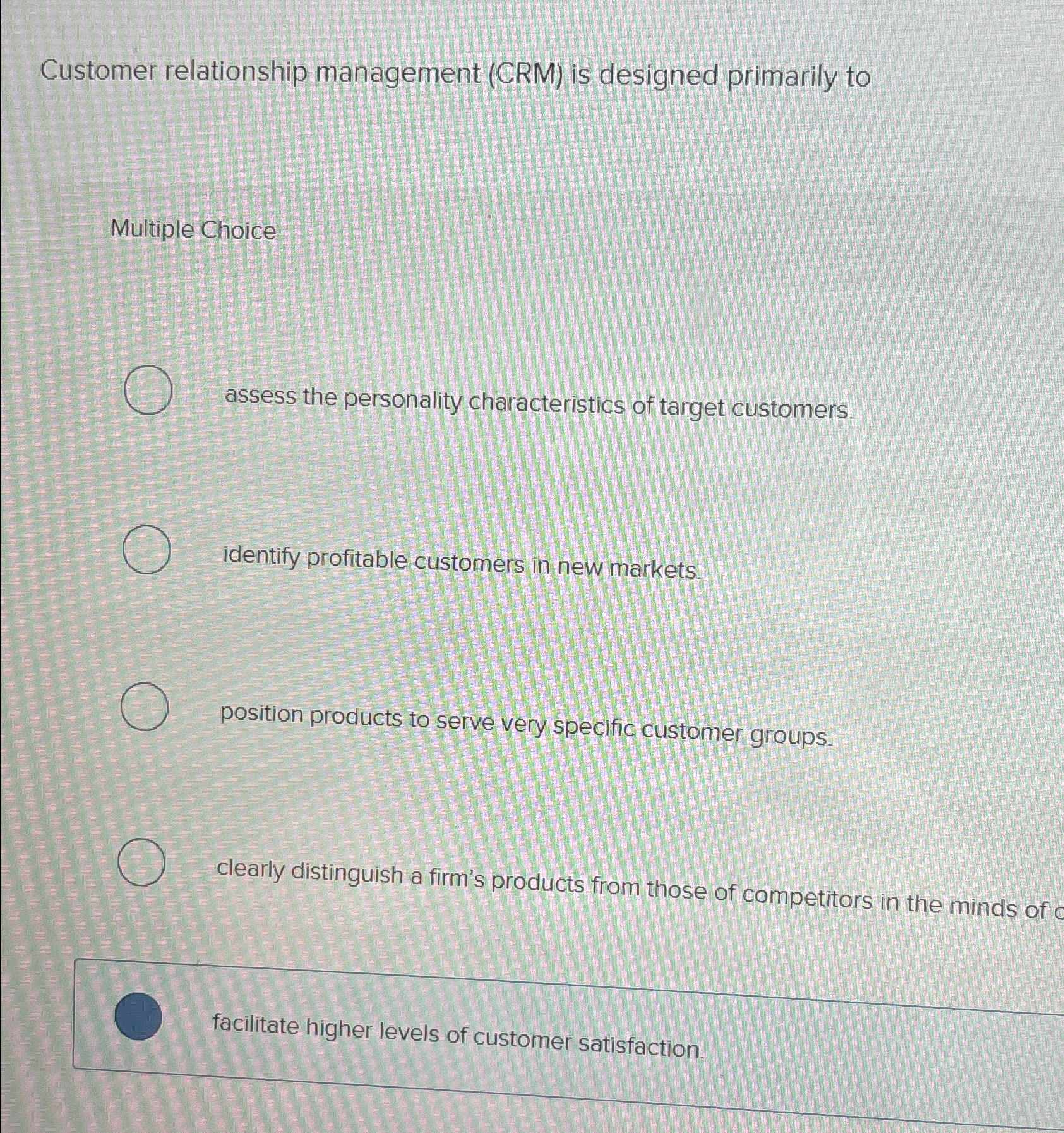  Customer relationship management (CRM) is designed primarily to Multiple Choice assess
