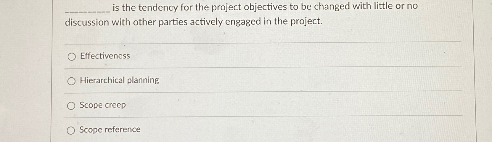  is the tendency for the project objectives to be changed with