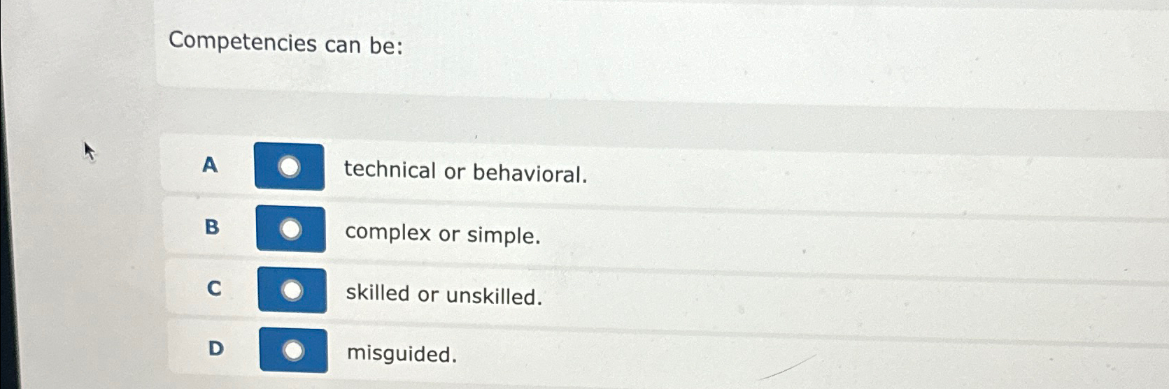  Competencies can be: technical or behavioral. B complex or simple. skilled