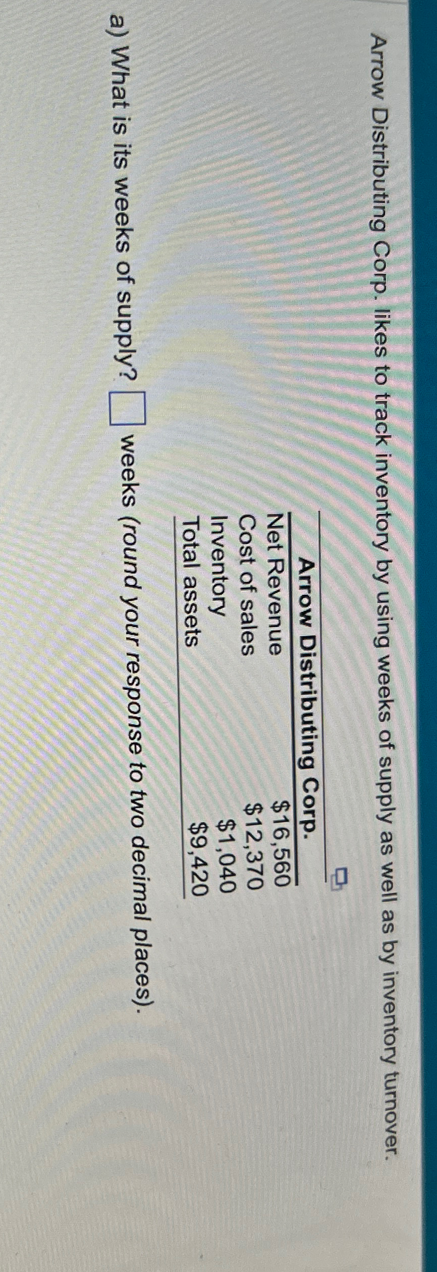  Arrow Distributing Corp. likes to track inventory by using weeks of