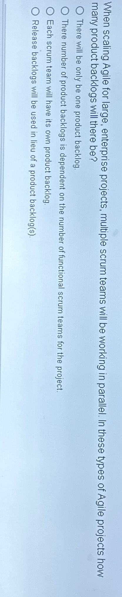  When scaling Agile for large, enterprise projects, multiple scrum teams will