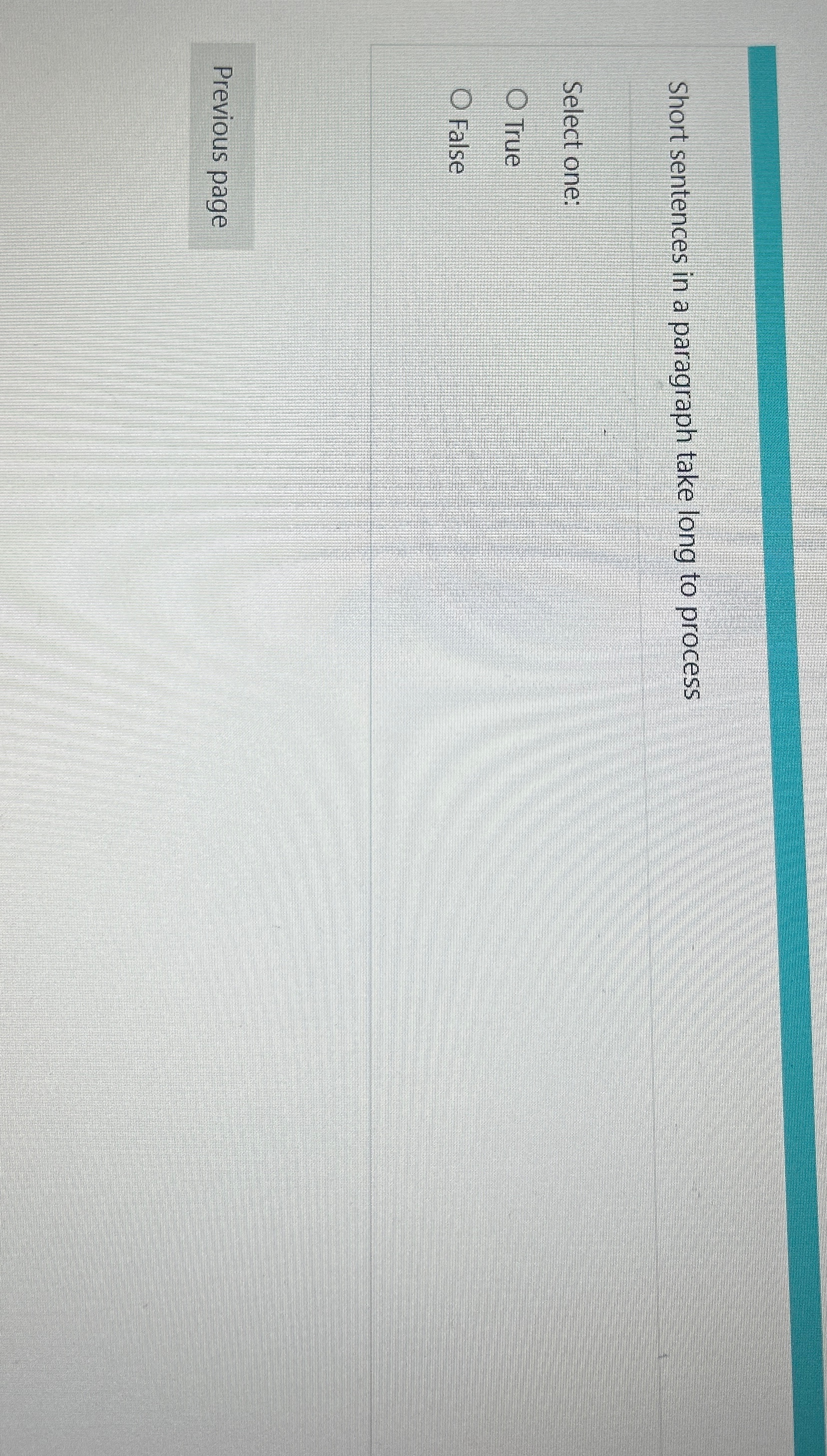  Short sentences in a paragraph take long to process Select one: