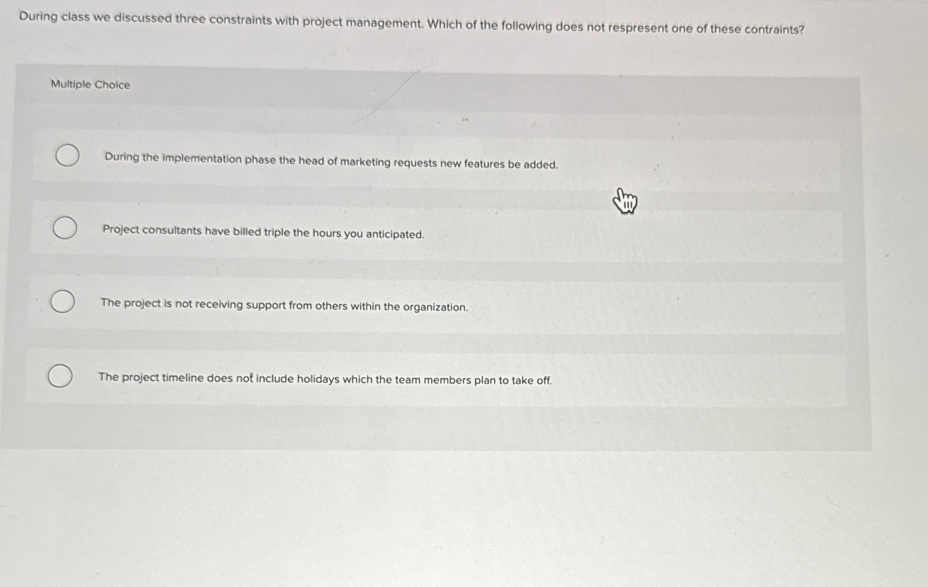  During class we discussed three constraints with project management. Which of