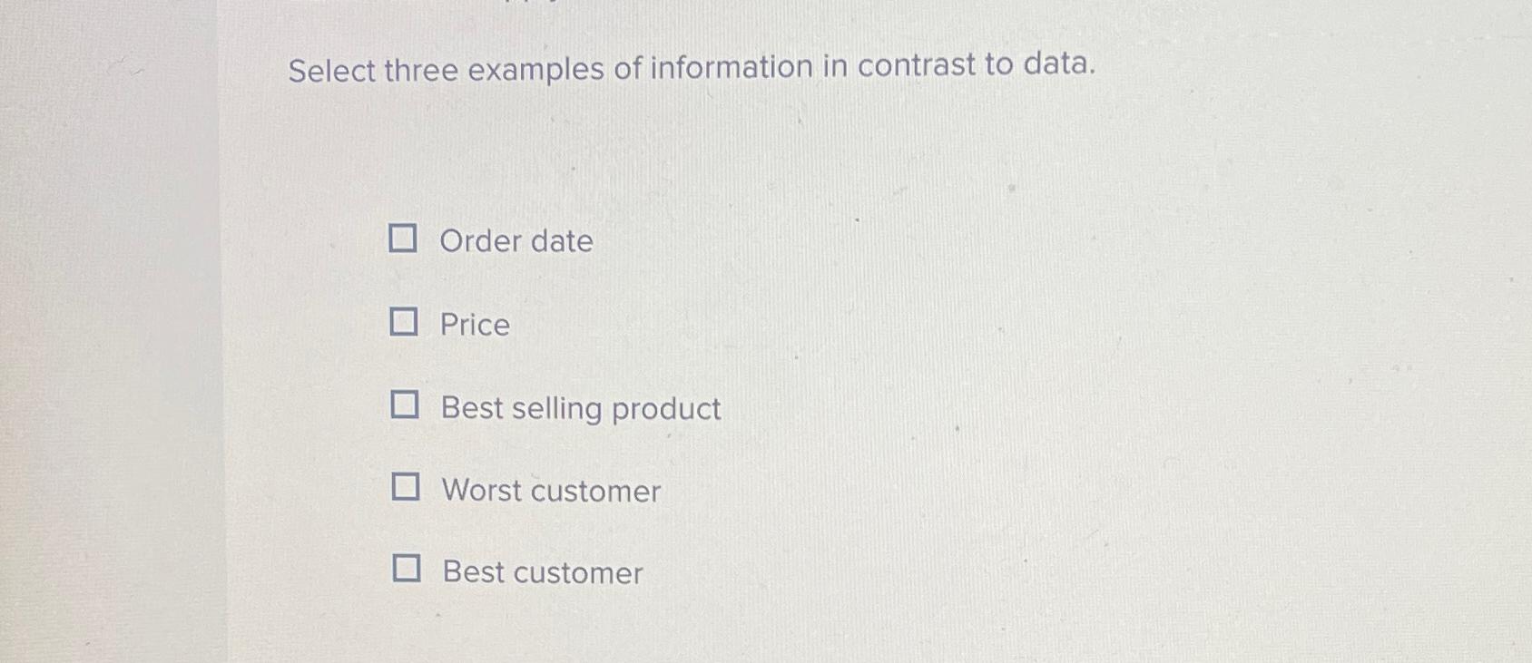  Select three examples of information in contrast to data. Order date