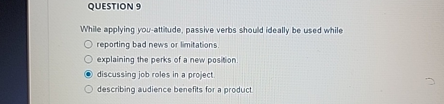  QUESTION 9 While applying you-attitude, passive verbs should ideally be used