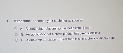  A consumer becomes your customer as soon as: A. A continuing