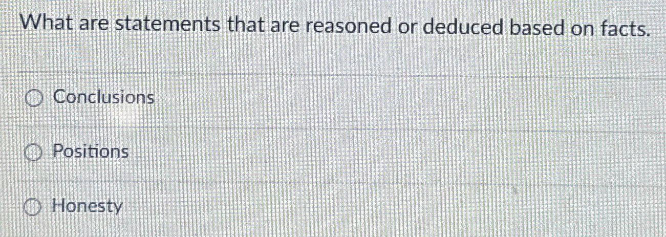  What are statements that are reasoned or deduced based on facts.