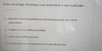  A key advantage of having a core work force is that