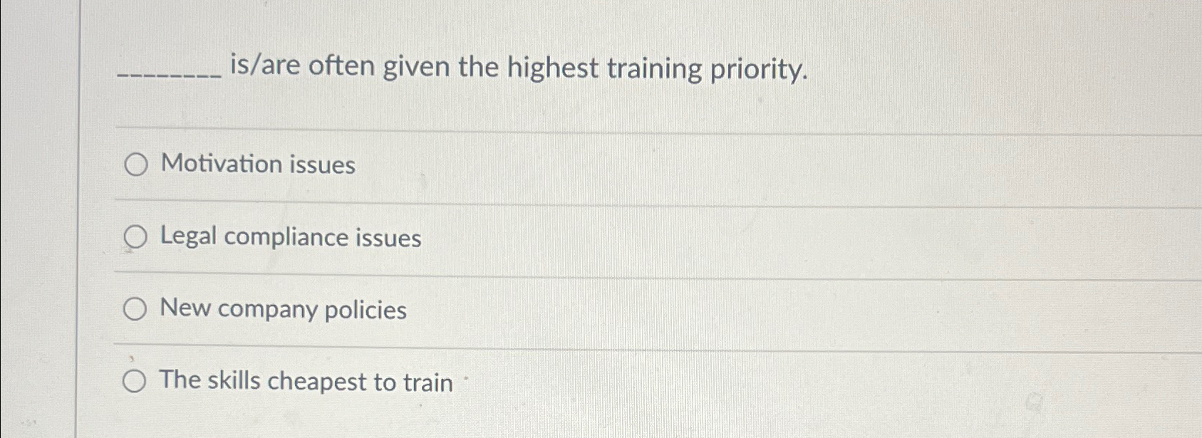  is/are often given the highest training priority. Motivation issues Legal compliance