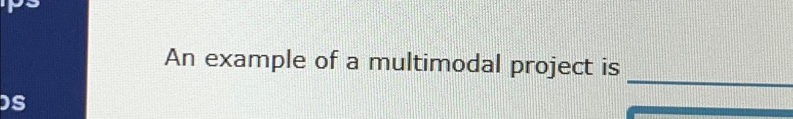  An example of a multimodal project is 