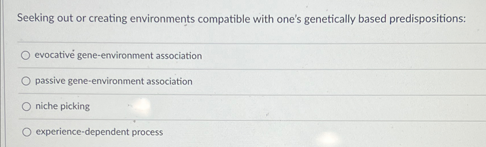  Seeking out or creating environments compatible with one's genetically based predispositions: