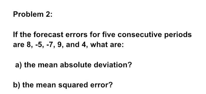  Problem 2: If the forecast errors for five consecutive periods are