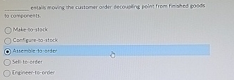  entails moving the customer order decoupling point from finished goods to