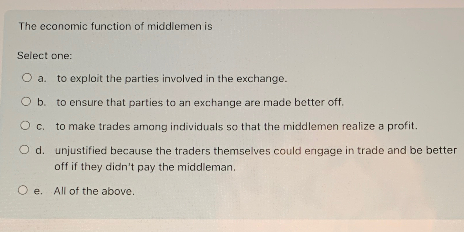  The economic function of middlemen is Select one: a. to exploit