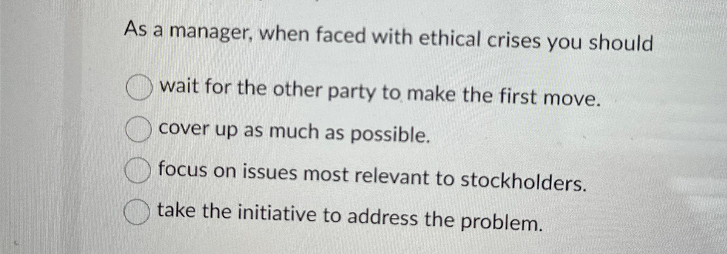 As a manager, when faced with ethical crises you should wait