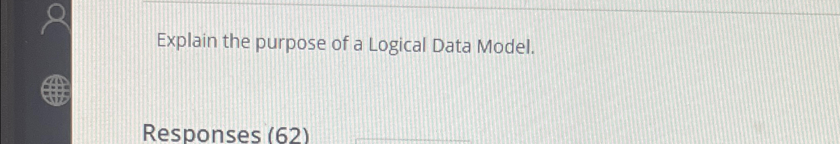  Explain the purpose of a Logical Data Model. Responses (62) 