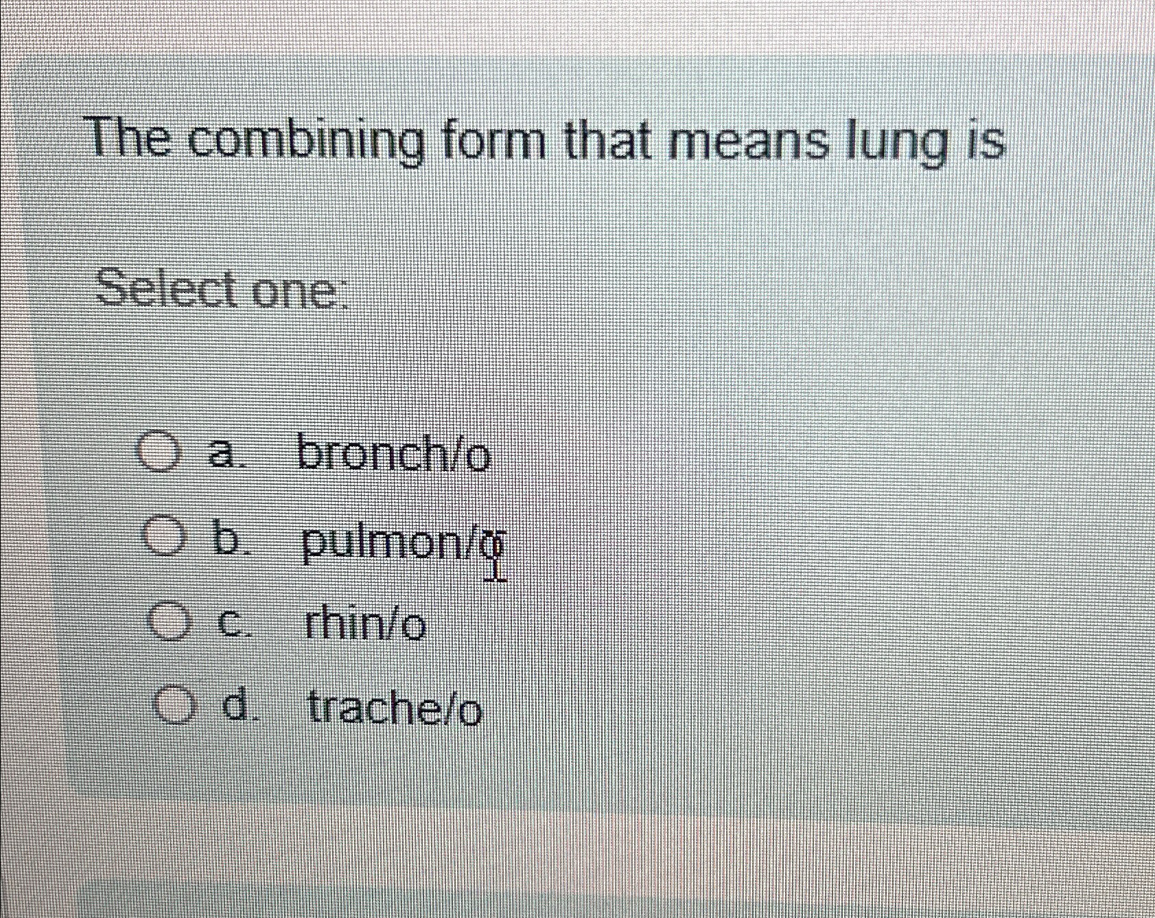  The combining form that means lung is Select one: a. bronch/o