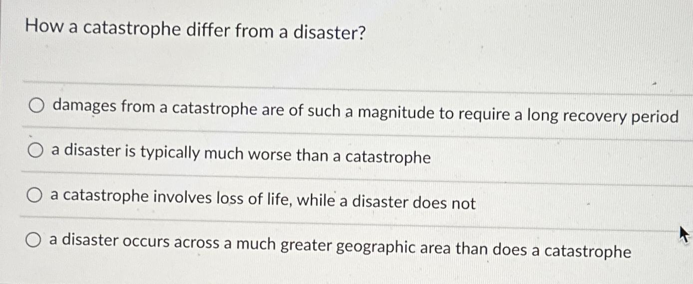  How a catastrophe differ from a disaster? damages from a catastrophe