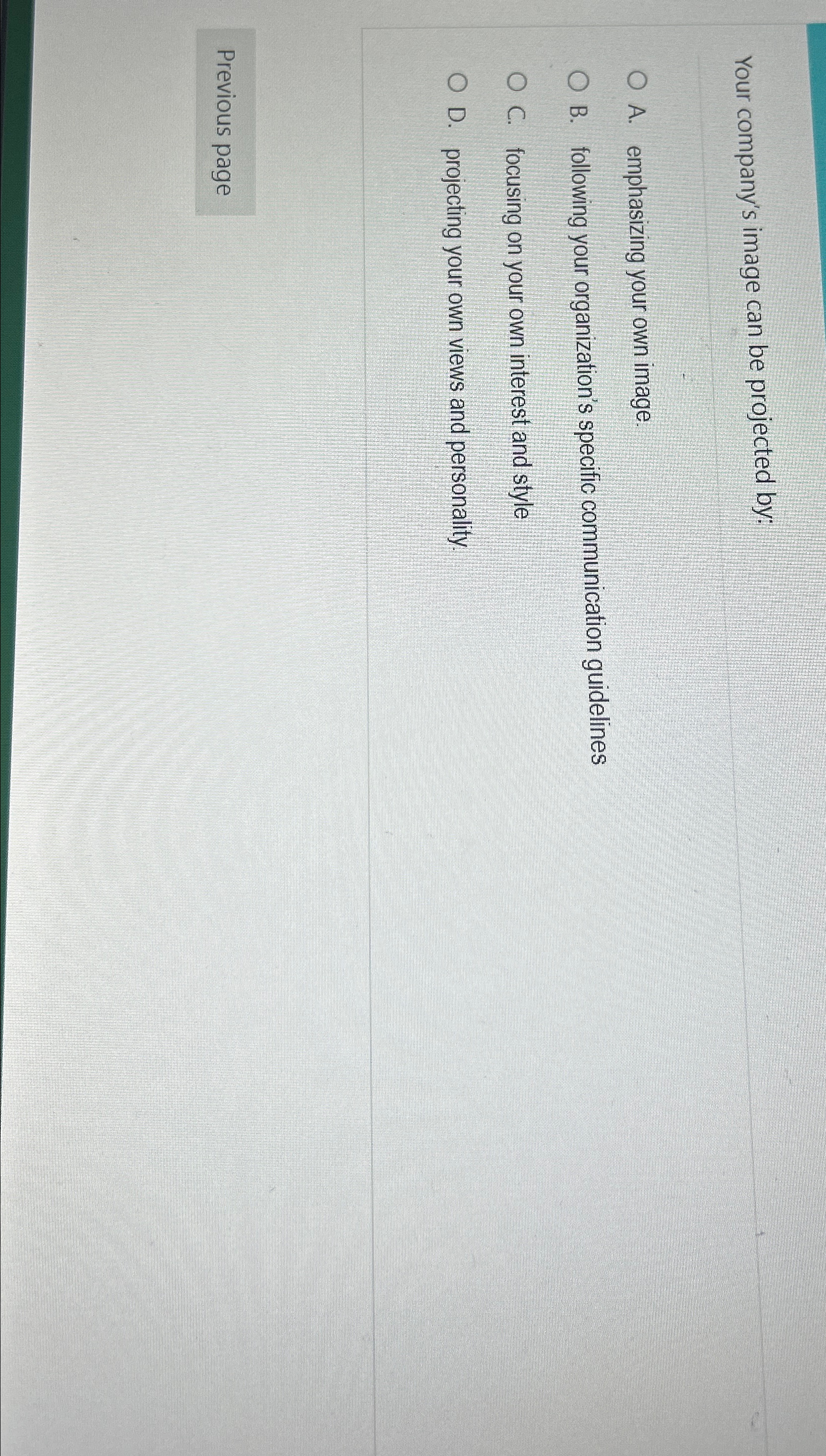  Your company's image can be projected by: A. emphasizing your own