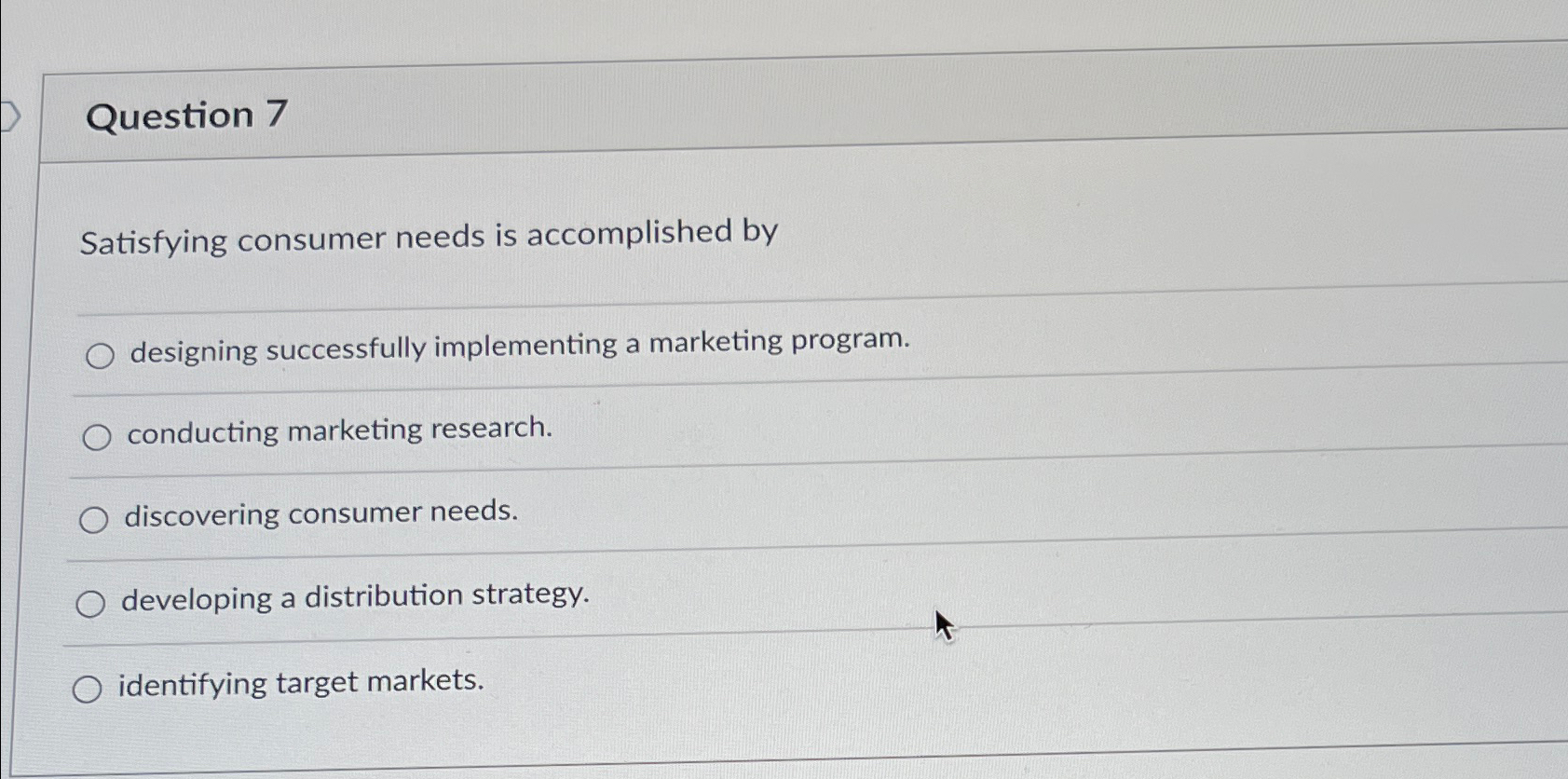  Question 7 Satisfying consumer needs is accomplished by designing successfully implementing