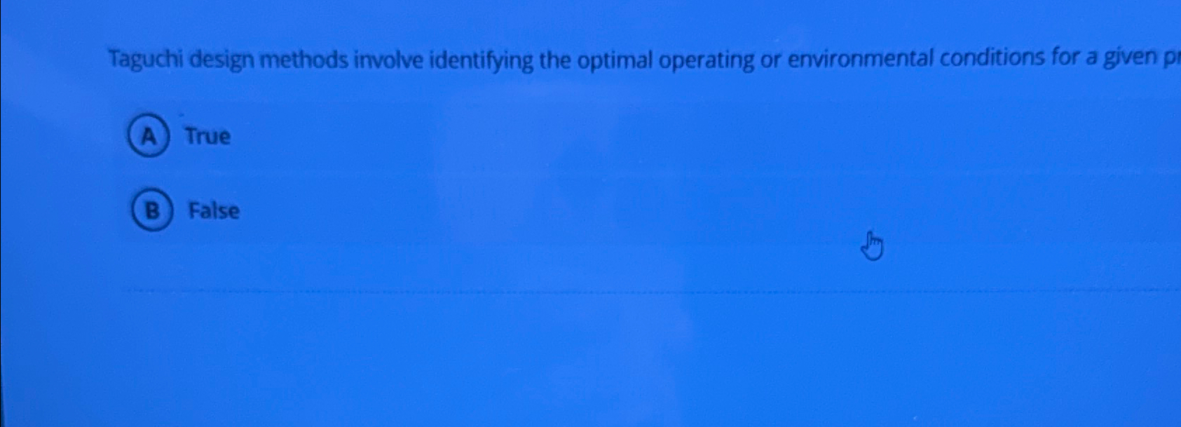  Taguchi design methods involve identifying the optimal operating or environmental conditions
