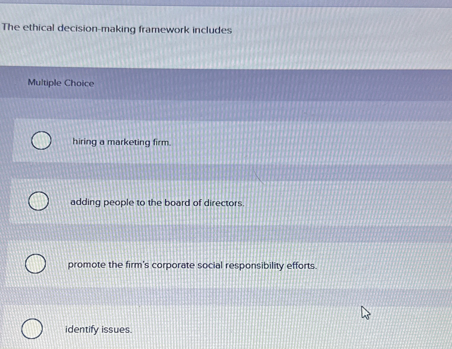  The ethical decision-making framework includes Multiple Choice hiring a marketing firm.