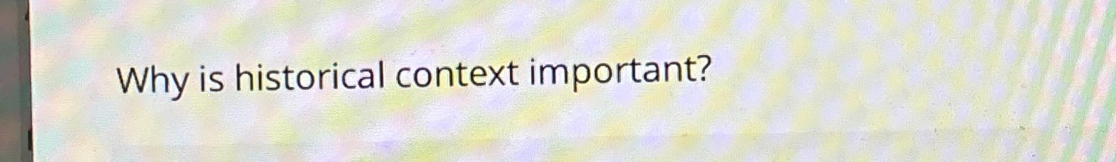  Why is historical context important? 