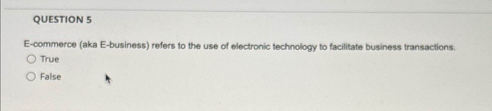  QUESTION 5 E-commerce (aka E-business) refers to the use of electronic