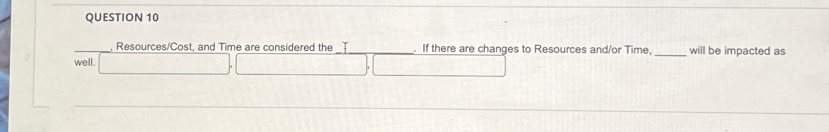  QUESTION 10 well. Resources/Cost, and Time are considered the Y. If