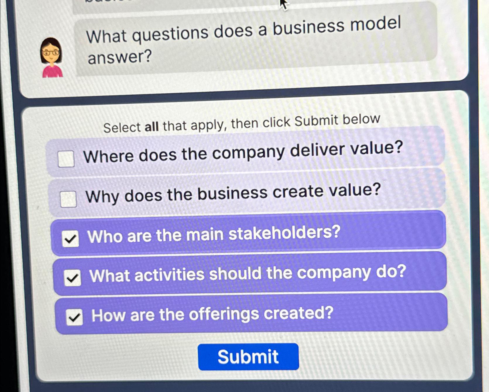  What questions does a business model answer? Select all that apply,