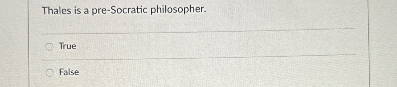  Thales is a pre-Socratic philosopher. True False 