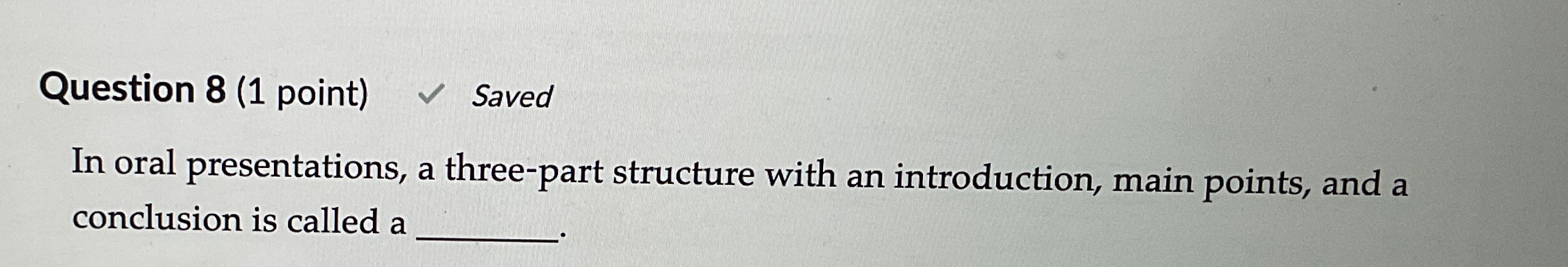  Question 8(1 point) Saved In oral presentations, a three-part structure with