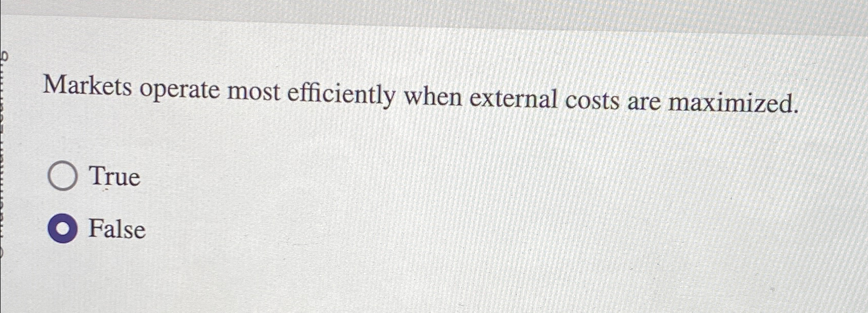  Markets operate most efficiently when external costs are maximized. True False