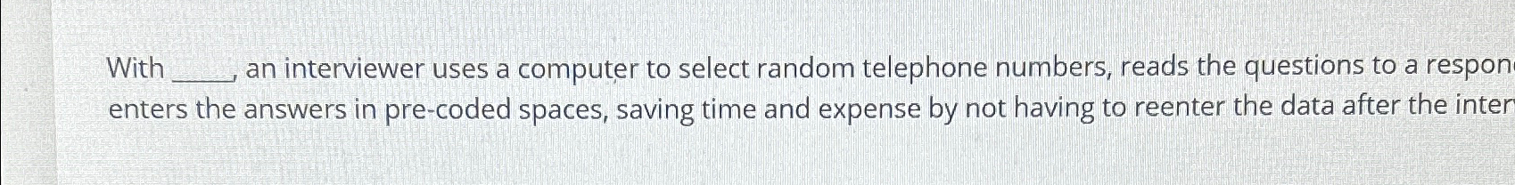  With an interviewer uses a computer to select random telephone numbers,