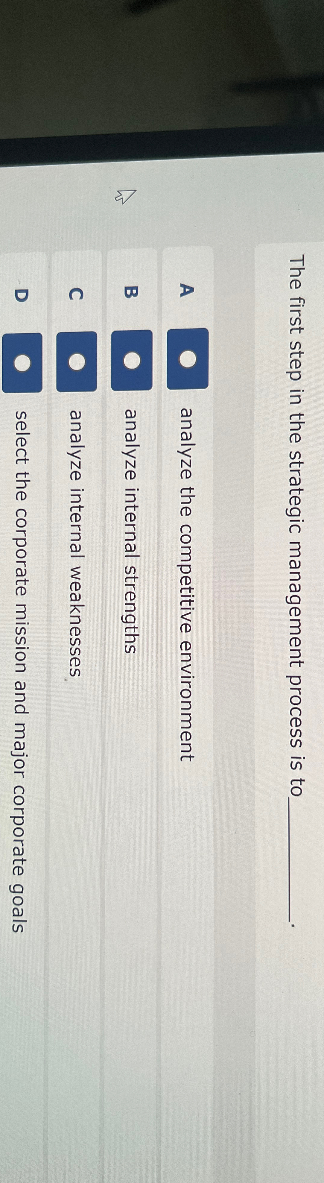  The first step in the strategic management process is to A