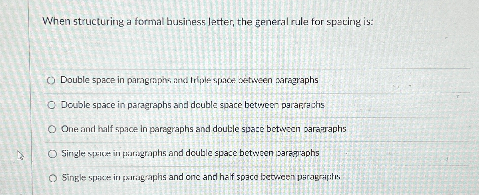  When structuring a formal business letter, the general rule for spacing