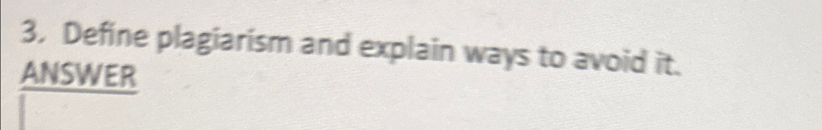  Define plagiarism and explain ways to avoid it. ANSWER 