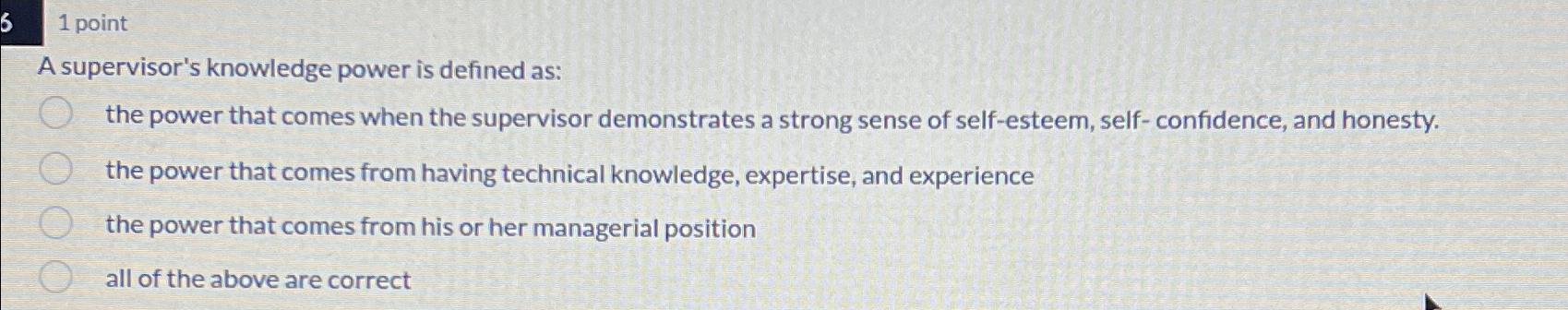  1 point A supervisor's knowledge power is defined as: the power