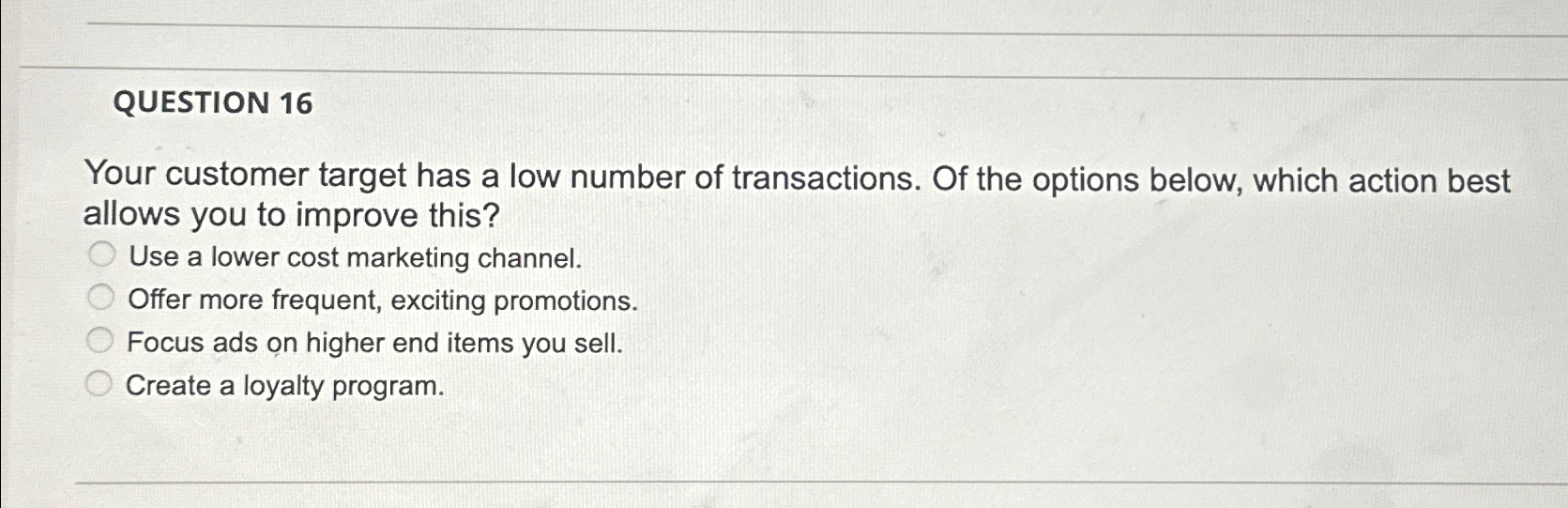  QUESTION 16 Your customer target has a low number of transactions.