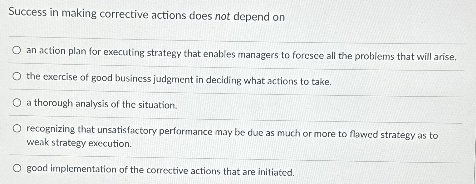  Success in making corrective actions does not depend on an action