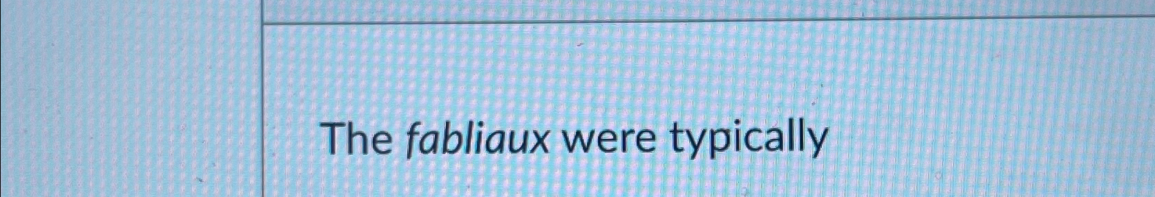  The fabliaux were typically 