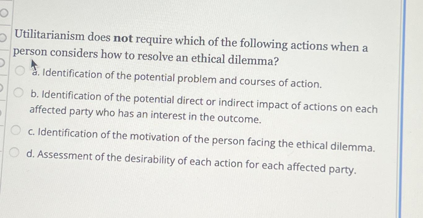  Utilitarianism does not require which of the following actions when a