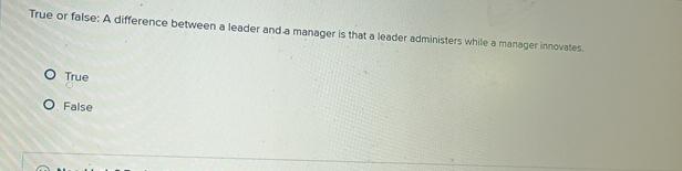  True or false: A difference between a leader and a manager
