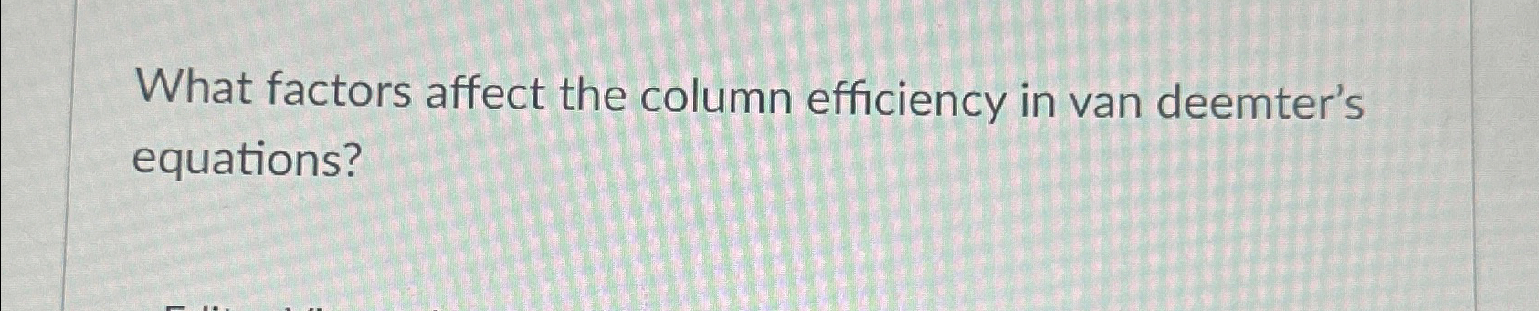  What factors affect the column efficiency in van deemter's equations? 