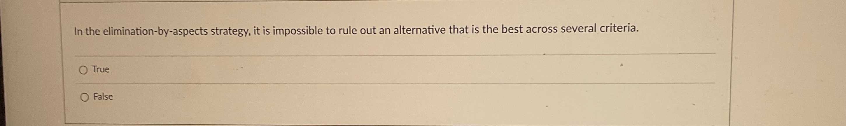  In the elimination-by-aspects strategy, it is impossible to rule out an