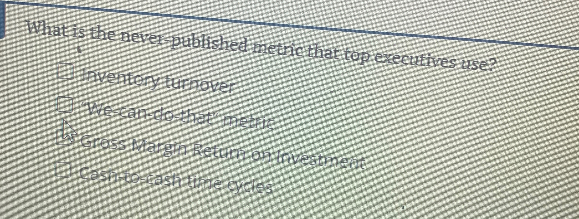  What is the never-published metric that top executives use? Inventory turnover